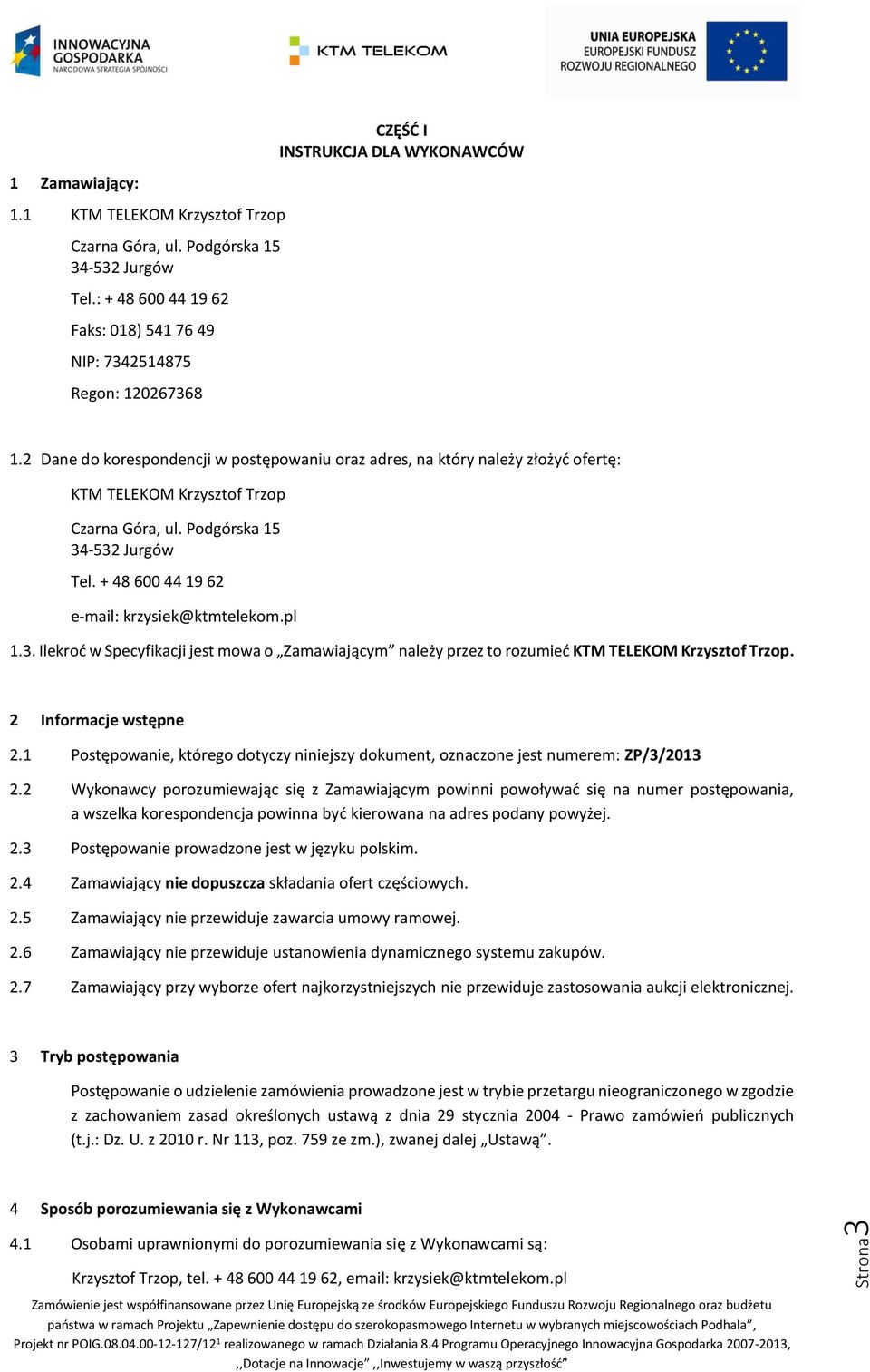 2 Dane do korespondencji w postępowaniu oraz adres, na który należy złożyć ofertę: KTM TELEKOM Krzysztof Trzop Czarna Góra, ul. Podgórska 15 34-532 Jurgów Tel.