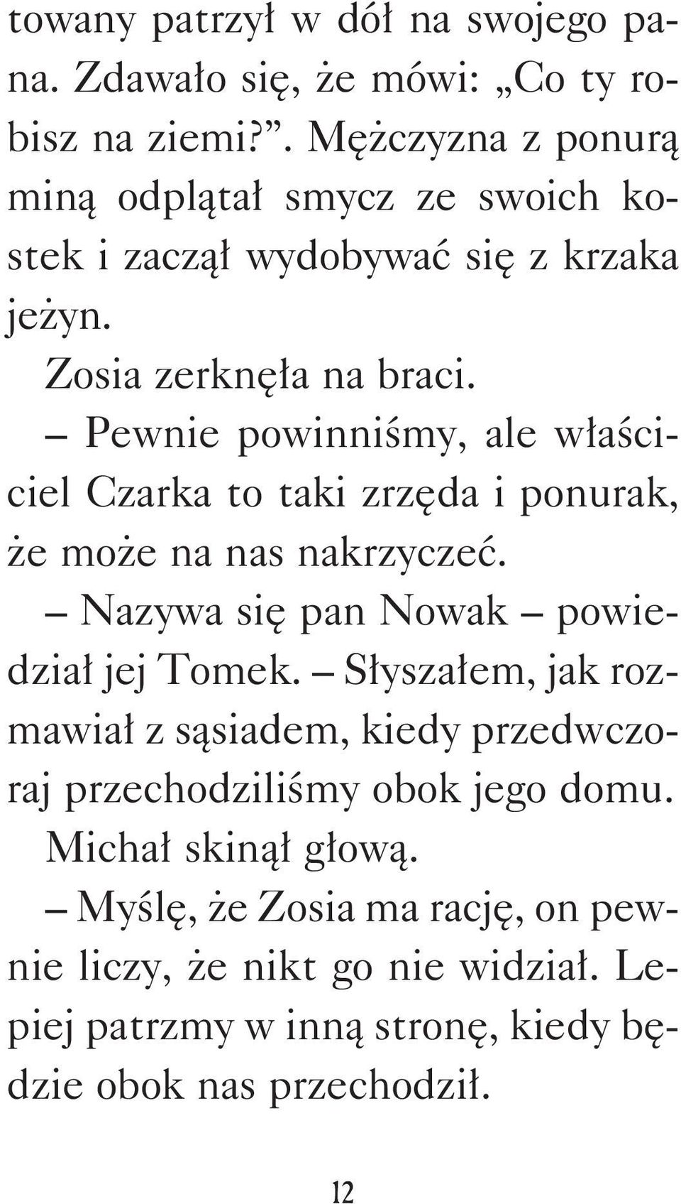 Pewnie powinniśmy, ale właściciel Czarka to taki zrzęda i ponurak, że może na nas nakrzyczeć. Nazywa się pan Nowak powiedział jej Tomek.