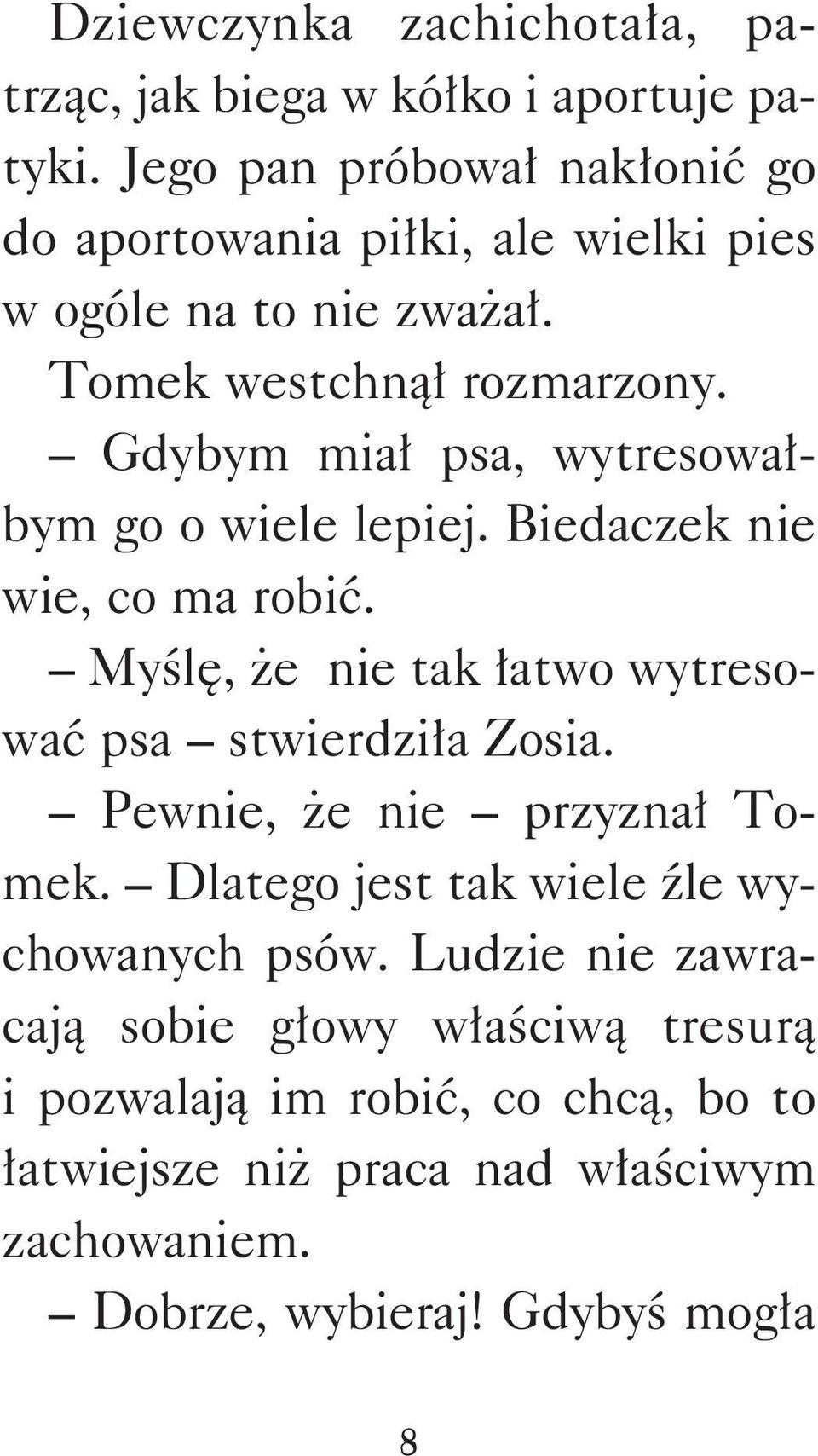 Gdybym miał psa, wytresowałbym go o wiele lepiej. Biedaczek nie wie, co ma robić. Myślę, że nie tak łatwo wytresować psa stwierdziła Zosia.