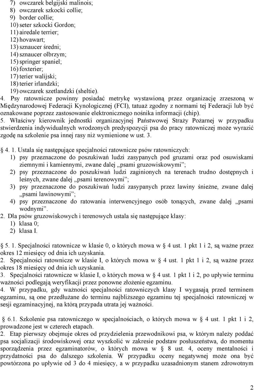 Psy ratownicze powinny posiadać metrykę wystawioną przez organizację zrzeszoną w Międzynarodowej Federacji Kynologicznej (FCI), tatuaż zgodny z normami tej Federacji lub być oznakowane poprzez