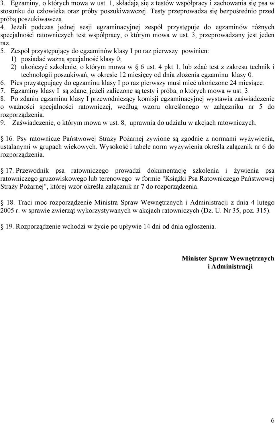 Jeżeli podczas jednej sesji egzaminacyjnej zespół przystępuje do egzaminów różnych specjalności ratowniczych test współpracy, o którym mowa w ust. 3, przeprowadzany jest jeden raz. 5.