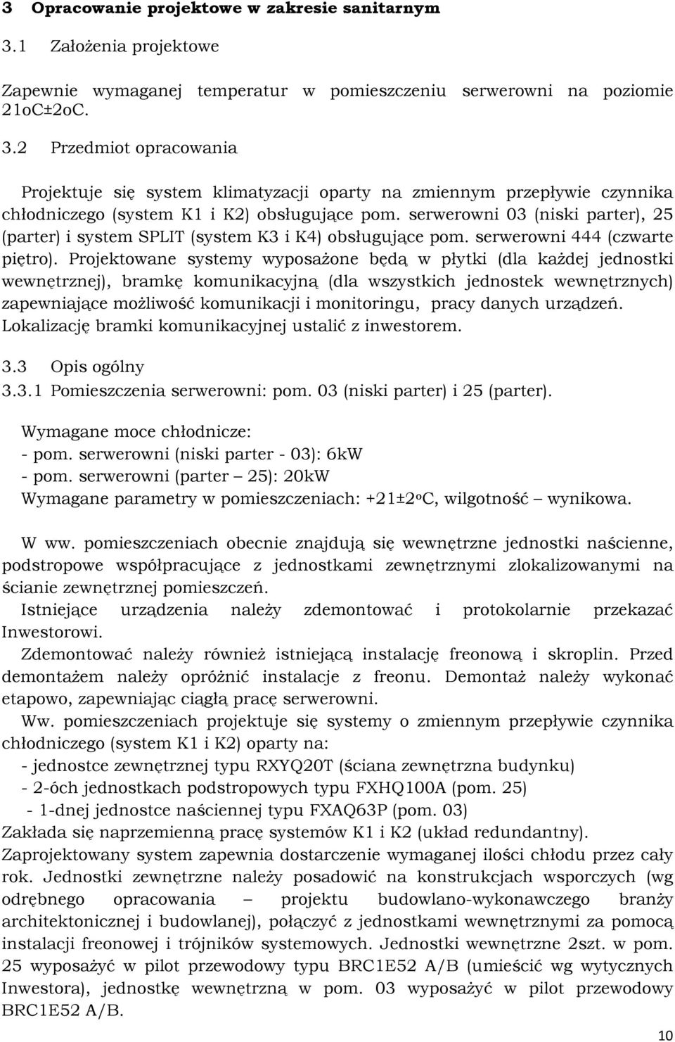 Projektowane systemy wyposażone będą w płytki (dla każdej jednostki wewnętrznej), bramkę komunikacyjną (dla wszystkich jednostek wewnętrznych) zapewniające możliwość komunikacji i monitoringu, pracy