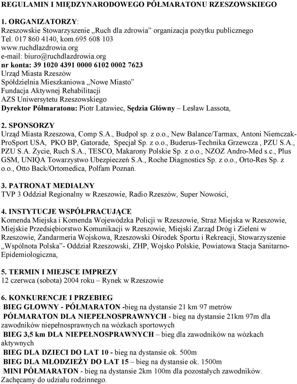org nr konta: 39 1020 4391 0000 6102 0002 7623 Urząd Miasta Rzeszów Spółdzielnia Mieszkaniowa Nowe Miasto Fundacja Aktywnej Rehabilitacji AZS Uniwersytetu Rzeszowskiego Dyrektor Półmaratonu: Piotr