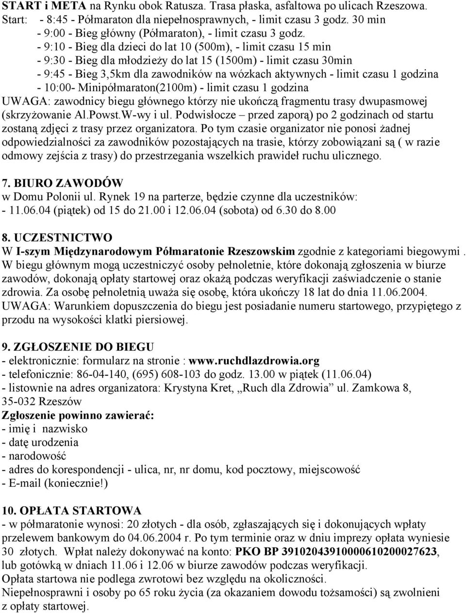 - 9:10 - Bieg dla dzieci do lat 10 (500m), - limit czasu 15 min - 9:30 - Bieg dla młodzieży do lat 15 (1500m) - limit czasu 30min - 9:45 - Bieg 3,5km dla zawodników na wózkach aktywnych - limit czasu