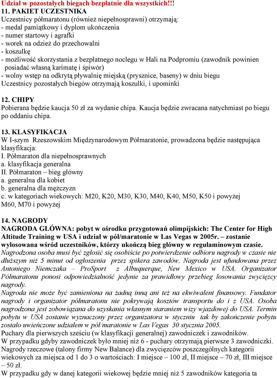 możliwość skorzystania z bezpłatnego noclegu w Hali na Podpromiu (zawodnik powinien posiadać własną karimatę i śpiwór) - wolny wstęp na odkrytą pływalnię miejską (prysznice, baseny) w dniu biegu