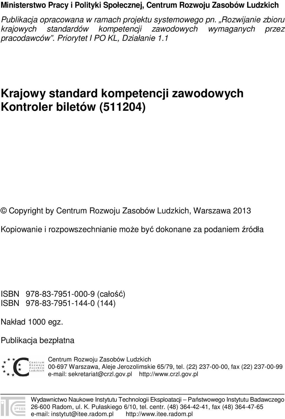 1 Krajowy standard kompetencji zawodowych Kontroler biletów (511204) Copyright by Centrum Rozwoju Zasobów Ludzkich, Warszawa 2013 Kopiowanie i rozpowszechnianie może być dokonane za podaniem źródła