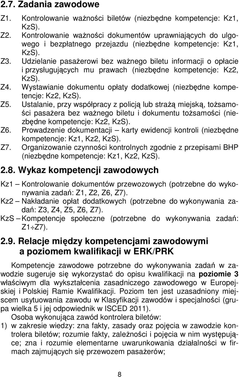 Udzielanie pasażerowi bez ważnego biletu informacji o opłacie i przysługujących mu prawach (niezbędne kompetencje: Kz2, KzS). Z4.