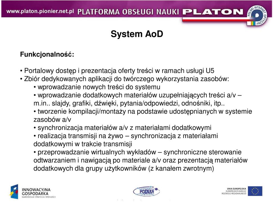 . tworzenie kompilacji/montaŝy na podstawie udostępnianych w systemie zasobów a/v synchronizacja materiałów a/v z materiałami dodatkowymi realizacja transmisji na Ŝywo synchronizacja z