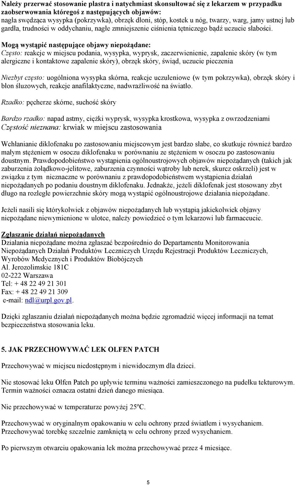 Mogą wystąpić następujące objawy niepożądane: Często: reakcje w miejscu podania, wysypka, wyprysk, zaczerwienienie, zapalenie skóry (w tym alergiczne i kontaktowe zapalenie skóry), obrzęk skóry,