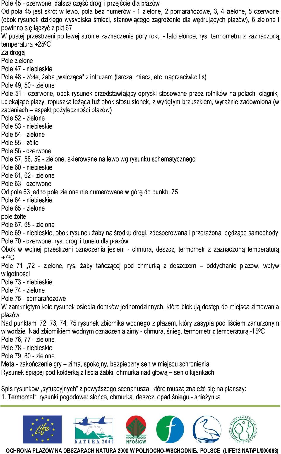 termometru z zaznaczoną temperaturą +25 0 C Za drogą Pole zielone Pole 47 - niebieskie Pole 48 - żółte, żaba walcząca z intruzem (tarcza, miecz, etc.