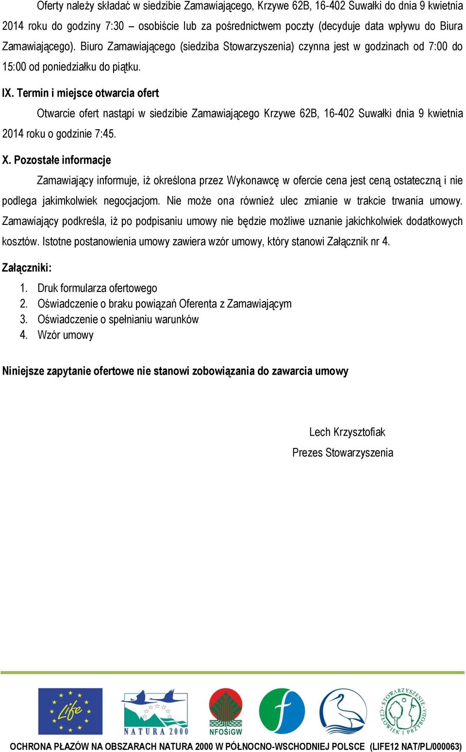 Termin i miejsce otwarcia ofert Otwarcie ofert nastąpi w siedzibie Zamawiającego Krzywe 62B, 16-402 Suwałki dnia 9 kwietnia 2014 roku o godzinie 7:45. X.