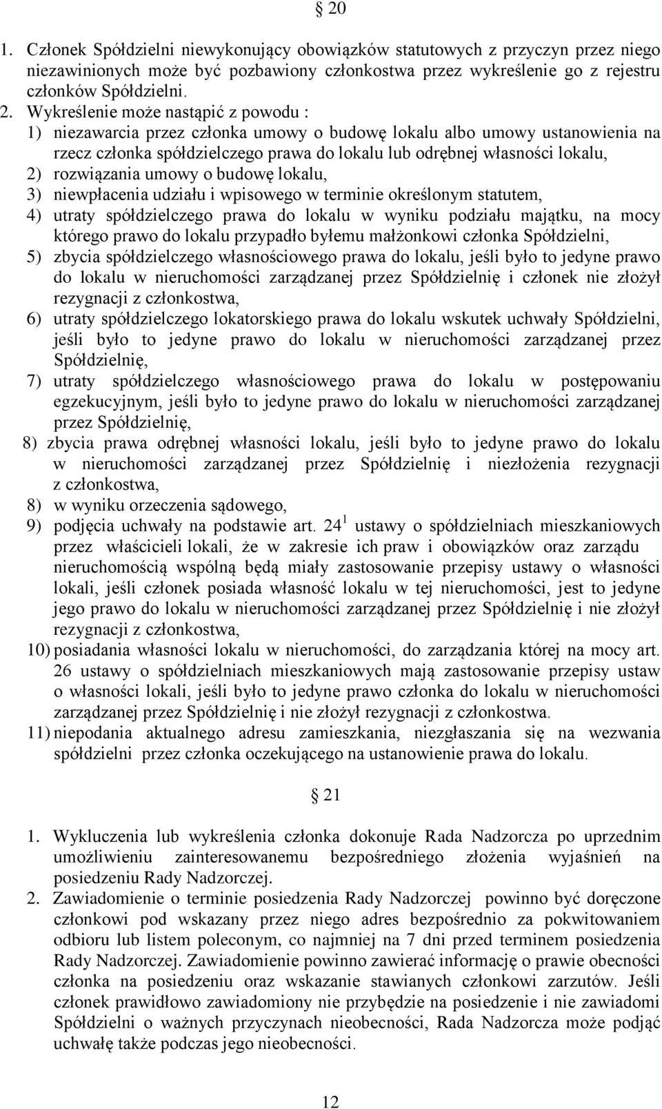 rozwiązania umowy o budowę lokalu, 3) niewpłacenia udziału i wpisowego w terminie określonym statutem, 4) utraty spółdzielczego prawa do lokalu w wyniku podziału majątku, na mocy którego prawo do