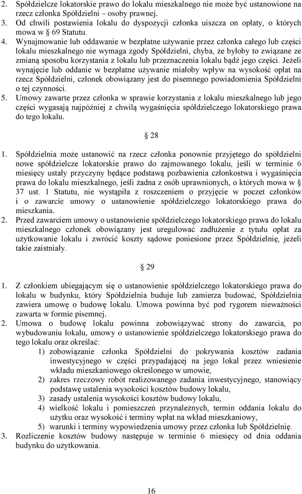 Wynajmowanie lub oddawanie w bezpłatne używanie przez członka całego lub części lokalu mieszkalnego nie wymaga zgody Spółdzielni, chyba, że byłoby to związane ze zmianą sposobu korzystania z lokalu