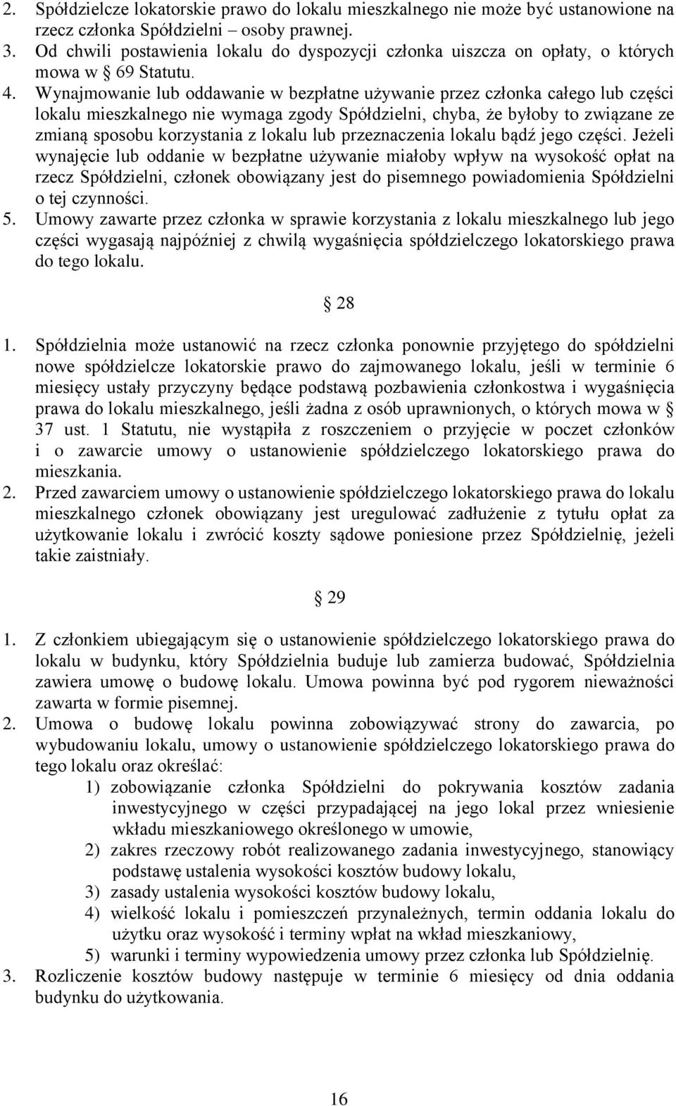 Wynajmowanie lub oddawanie w bezpłatne używanie przez członka całego lub części lokalu mieszkalnego nie wymaga zgody Spółdzielni, chyba, że byłoby to związane ze zmianą sposobu korzystania z lokalu