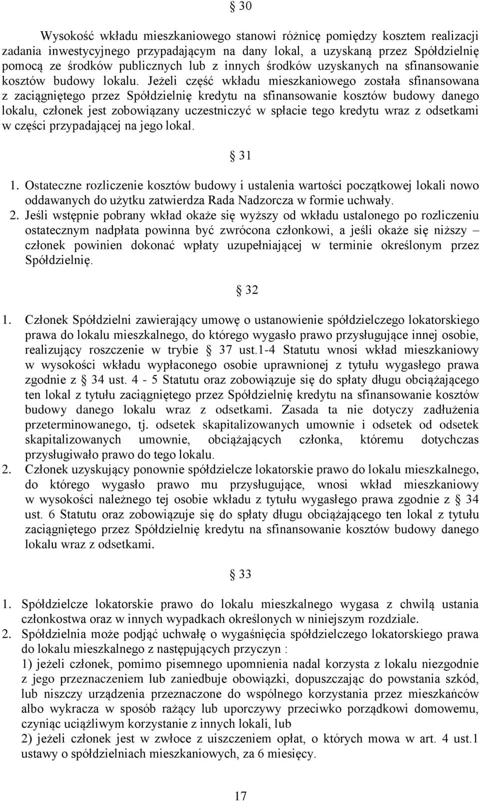 Jeżeli część wkładu mieszkaniowego została sfinansowana z zaciągniętego przez Spółdzielnię kredytu na sfinansowanie kosztów budowy danego lokalu, członek jest zobowiązany uczestniczyć w spłacie tego