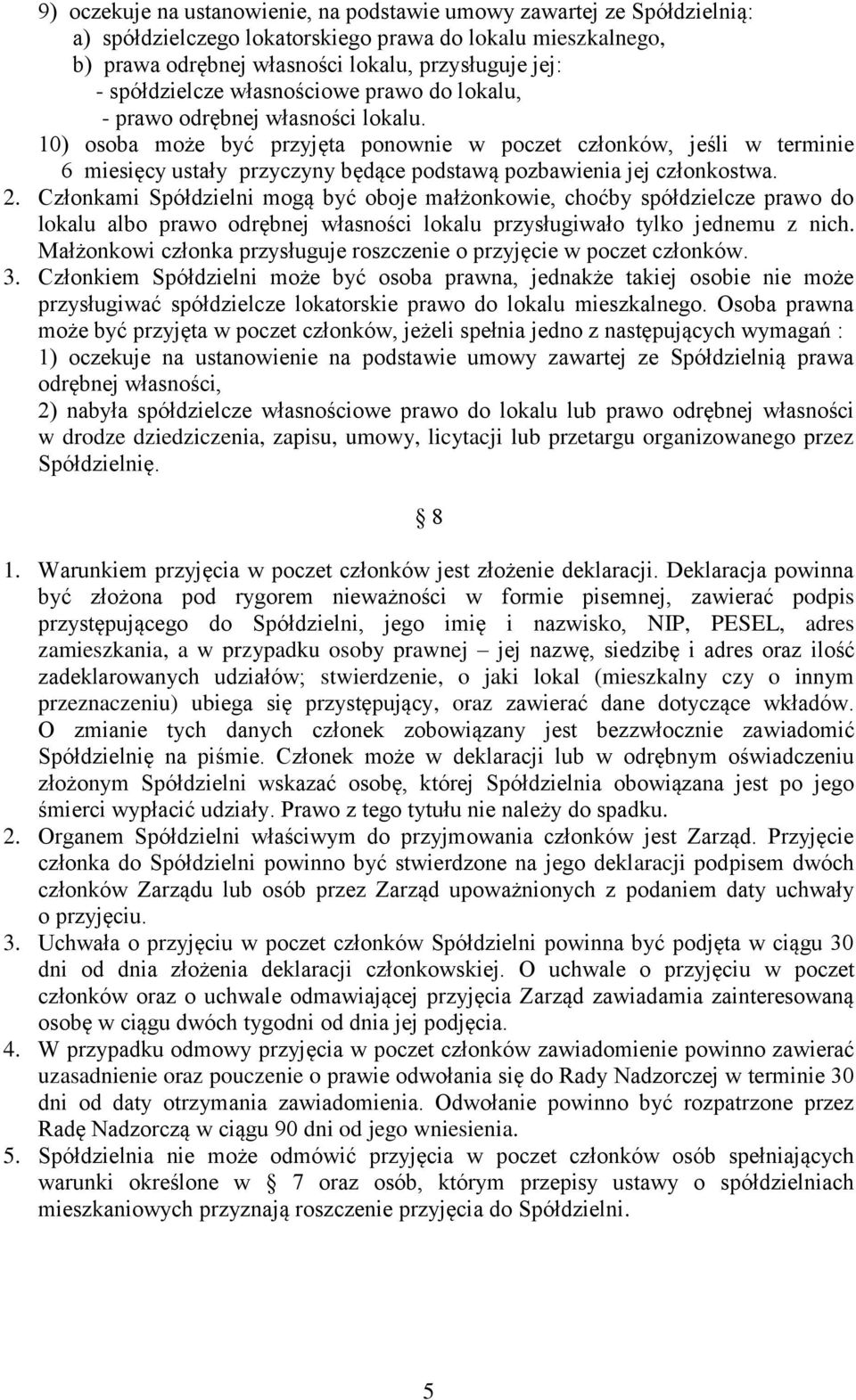 10) osoba może być przyjęta ponownie w poczet członków, jeśli w terminie 6 miesięcy ustały przyczyny będące podstawą pozbawienia jej członkostwa. 2.