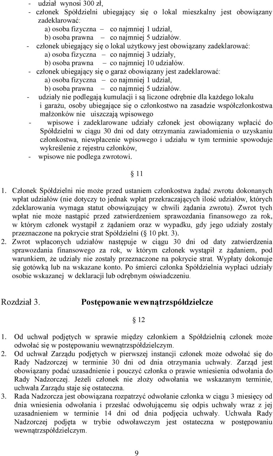 - członek ubiegający się o garaż obowiązany jest zadeklarować: a) osoba fizyczna co najmniej 1 udział, b) osoba prawna co najmniej 5 udziałów.