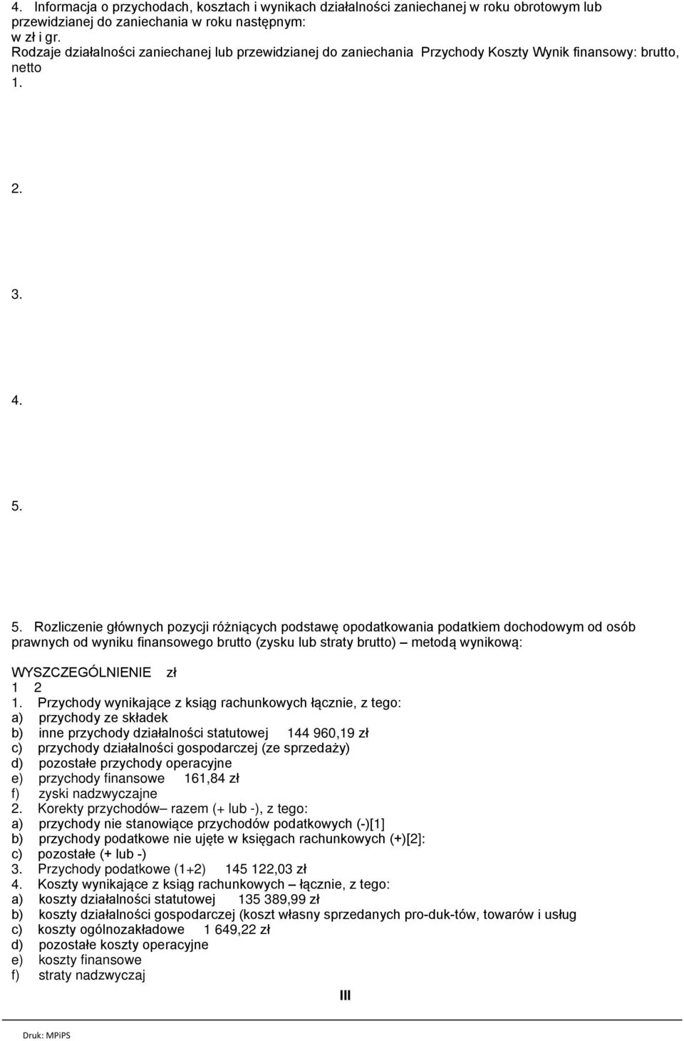 5. Rozliczenie głównych pozycji różniących podstawę opodatkowania podatkiem dochodowym od osób prawnych od wyniku finansowego brutto (zysku lub straty brutto) metodą wynikową: WYSZCZEGÓLNIENIE zł 1 2