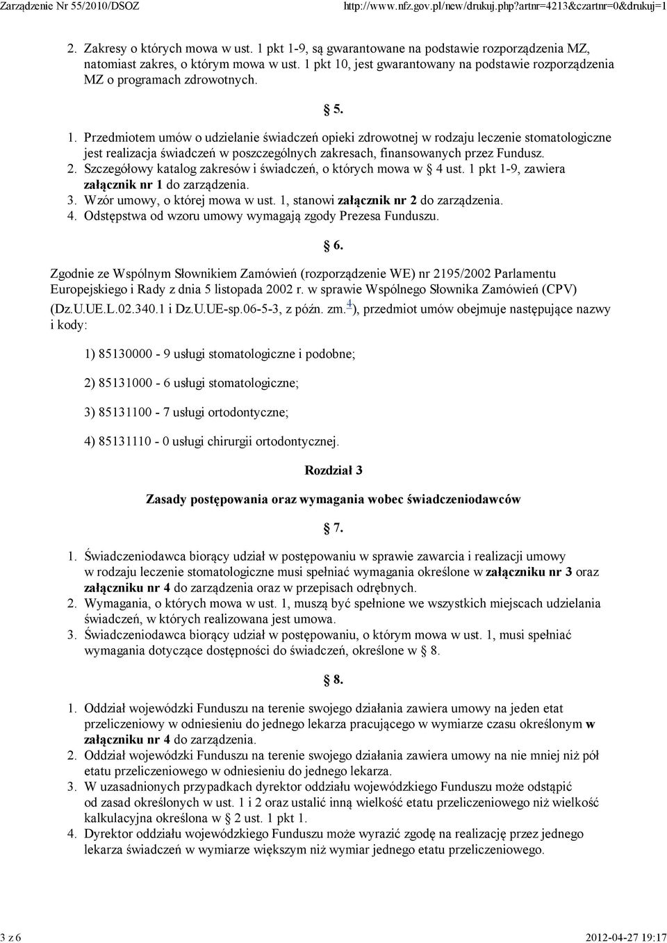 Przedmiotem umów o udzielanie świadczeń opieki zdrowotnej w rodzaju leczenie stomatologiczne jest realizacja świadczeń w poszczególnych zakresach, finansowanych przez Fundusz.