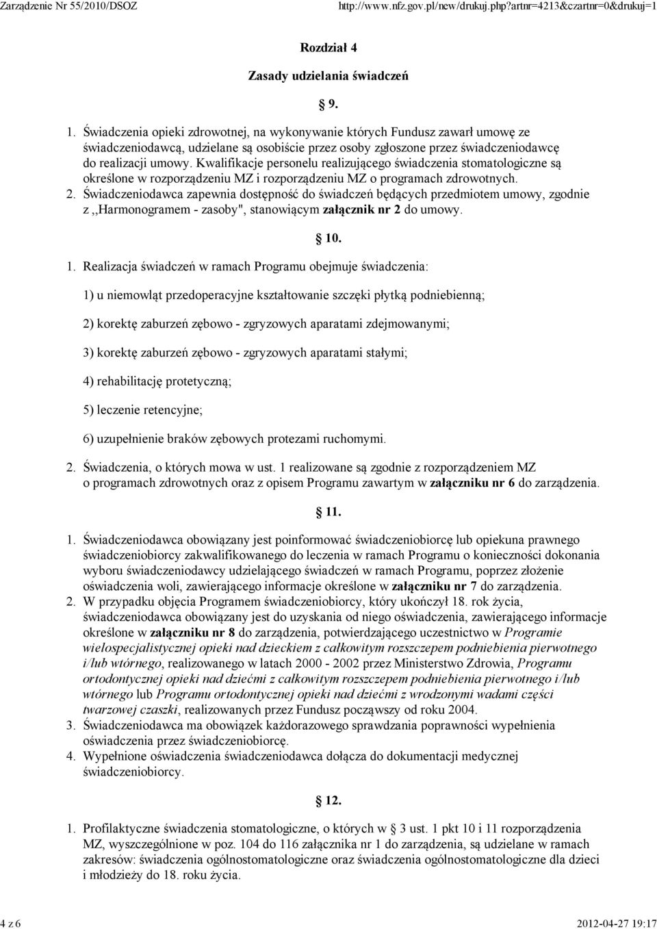 Kwalifikacje personelu realizującego świadczenia stomatologiczne są określone w rozporządzeniu MZ i rozporządzeniu MZ o programach zdrowotnych.