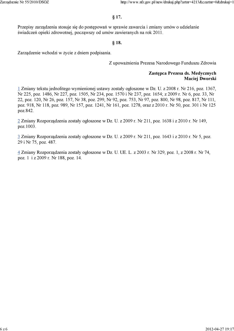 podpisania. 18. Z upoważnienia Prezesa Narodowego Funduszu Zdrowia Zastępca Prezesa ds. Medycznych Maciej Dworski 1 Zmiany tekstu jednolitego wymienionej ustawy zostały ogłoszone w Dz. U. z 2008 r.