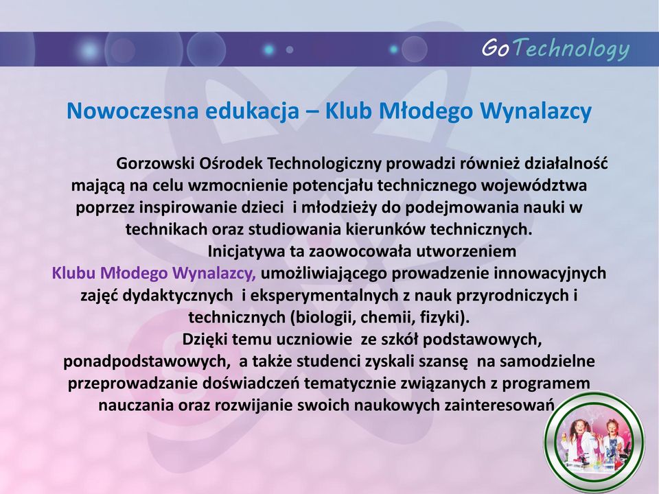 Inicjatywa ta zaowocowała utworzeniem Klubu Młodego Wynalazcy, umożliwiającego prowadzenie innowacyjnych zajęć dydaktycznych i eksperymentalnych z nauk przyrodniczych i technicznych