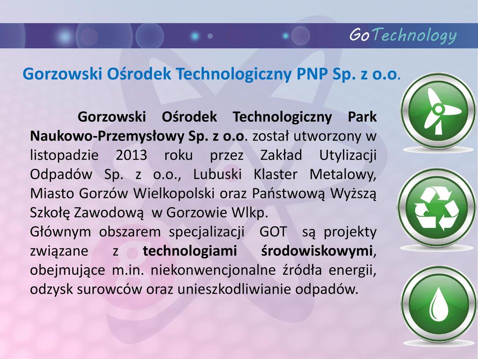 Głównym obszarem specjalizacji GOT są projekty związane z technologiami środowiskowymi, obejmujące m.in.