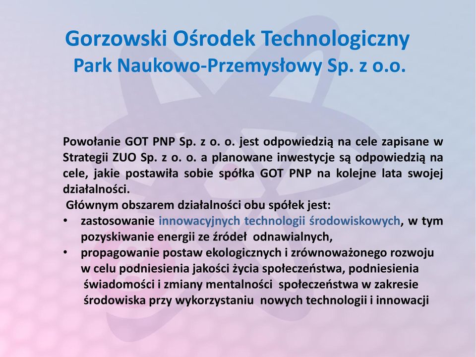 Głównym obszarem działalności obu spółek jest: zastosowanie innowacyjnych technologii środowiskowych, w tym pozyskiwanie energii ze źródeł odnawialnych, propagowanie