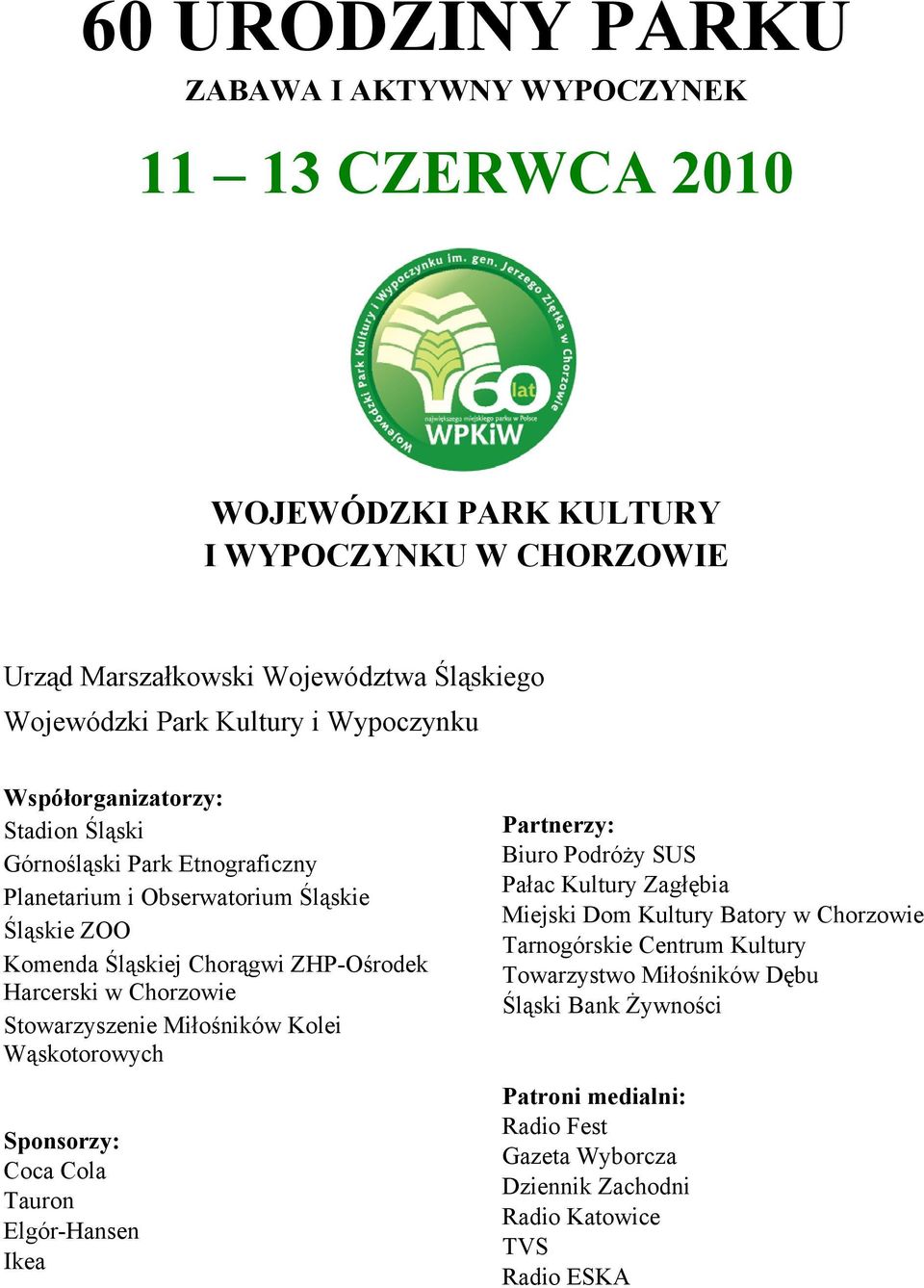 Chorzowie Stowarzyszenie Miłośników Kolei Wąskotorowych Sponsorzy: Coca Cola Tauron Elgór-Hansen Ikea Partnerzy: Biuro Podróży SUS Pałac Kultury Zagłębia Miejski Dom Kultury