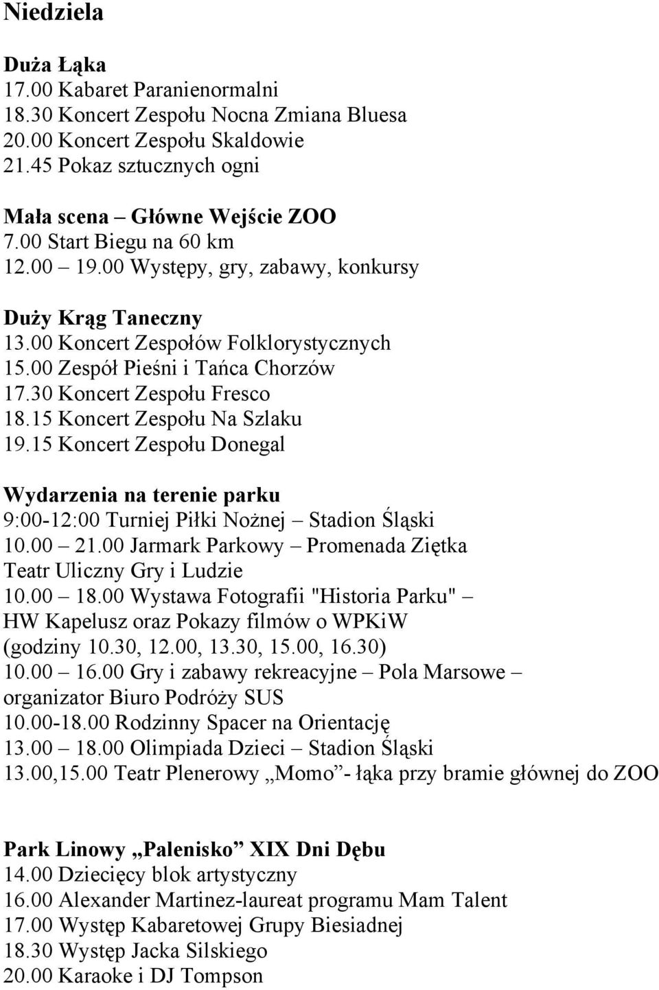 15 Koncert Zespołu Na Szlaku 19.15 Koncert Zespołu Donegal Wydarzenia na terenie parku 9:00-12:00 Turniej Piłki Nożnej Stadion Śląski 10.00 21.