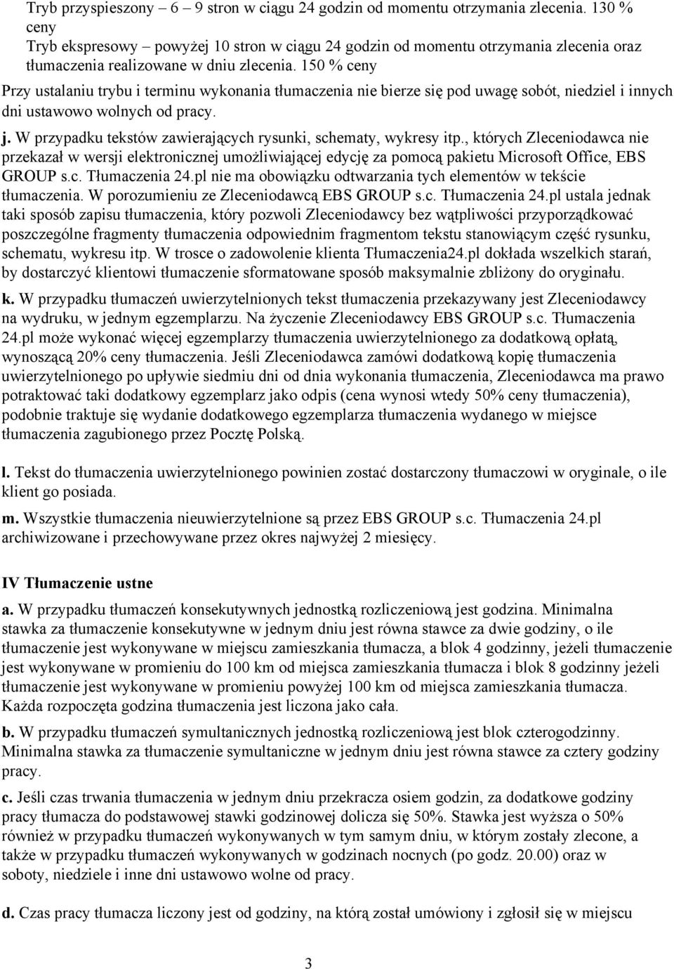 150 % ceny Przy ustalaniu trybu i terminu wykonania tłumaczenia nie bierze się pod uwagę sobót, niedziel i innych dni ustawowo wolnych od pracy. j.