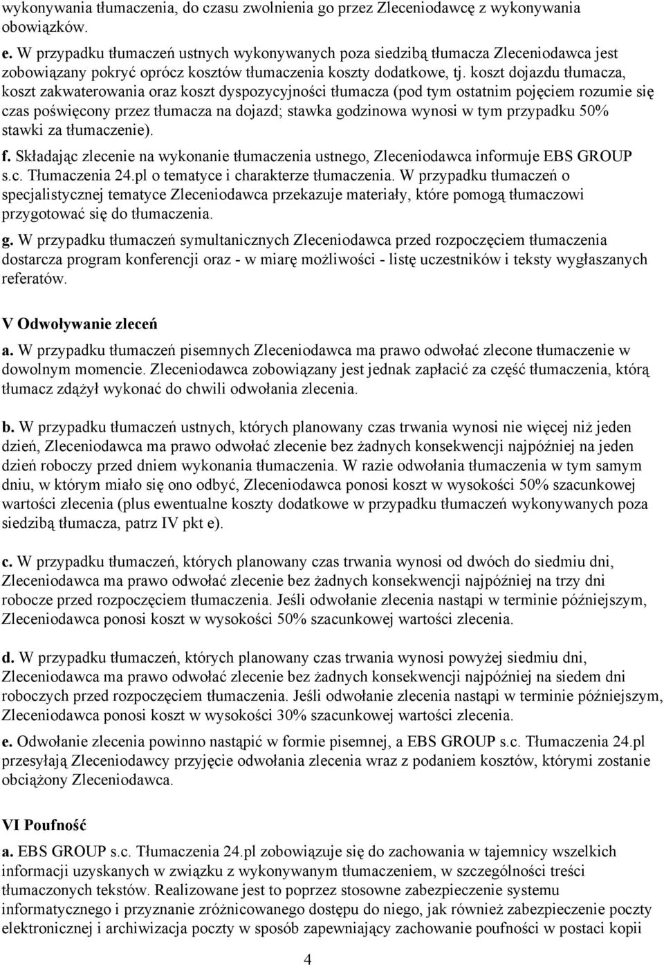 koszt dojazdu tłumacza, koszt zakwaterowania oraz koszt dyspozycyjności tłumacza (pod tym ostatnim pojęciem rozumie się czas poświęcony przez tłumacza na dojazd; stawka godzinowa wynosi w tym