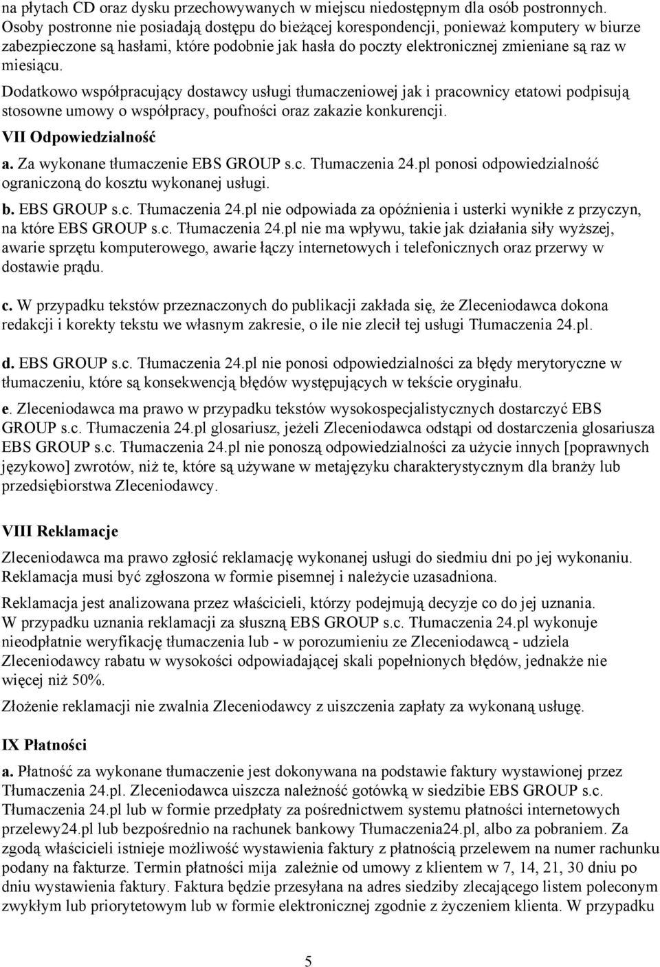 Dodatkowo współpracujący dostawcy usługi tłumaczeniowej jak i pracownicy etatowi podpisują stosowne umowy o współpracy, poufności oraz zakazie konkurencji. VII Odpowiedzialność a.