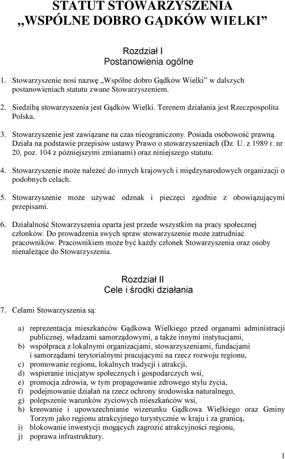 Działa na podstawie przepisów ustawy Prawo o stowarzyszeniach (Dz. U. z 1989 r. nr 20, poz. 104 z późniejszymi zmianami) oraz niniejszego statutu. 4.