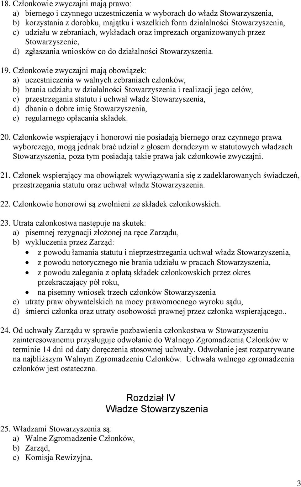 Członkowie zwyczajni mają obowiązek: a) uczestniczenia w walnych zebraniach członków, b) brania udziału w działalności Stowarzyszenia i realizacji jego celów, c) przestrzegania statutu i uchwał władz