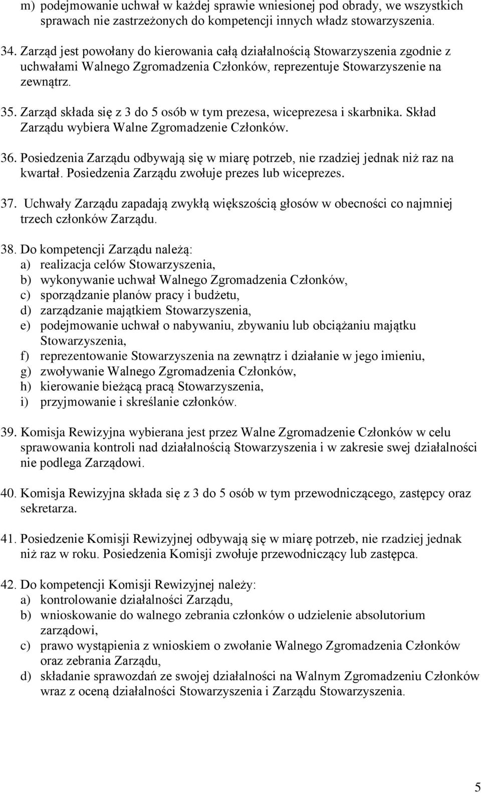 Zarząd składa się z 3 do 5 osób w tym prezesa, wiceprezesa i skarbnika. Skład Zarządu wybiera Walne Zgromadzenie Członków. 36.