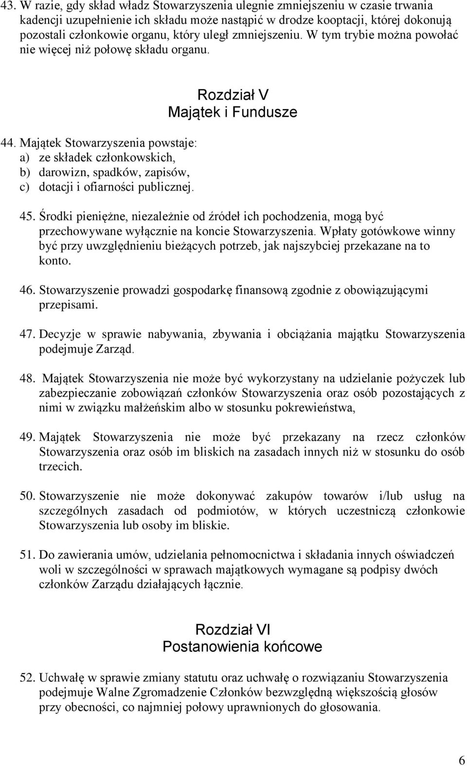 Majątek Stowarzyszenia powstaje: a) ze składek członkowskich, b) darowizn, spadków, zapisów, c) dotacji i ofiarności publicznej. Rozdział V Majątek i Fundusze 45.