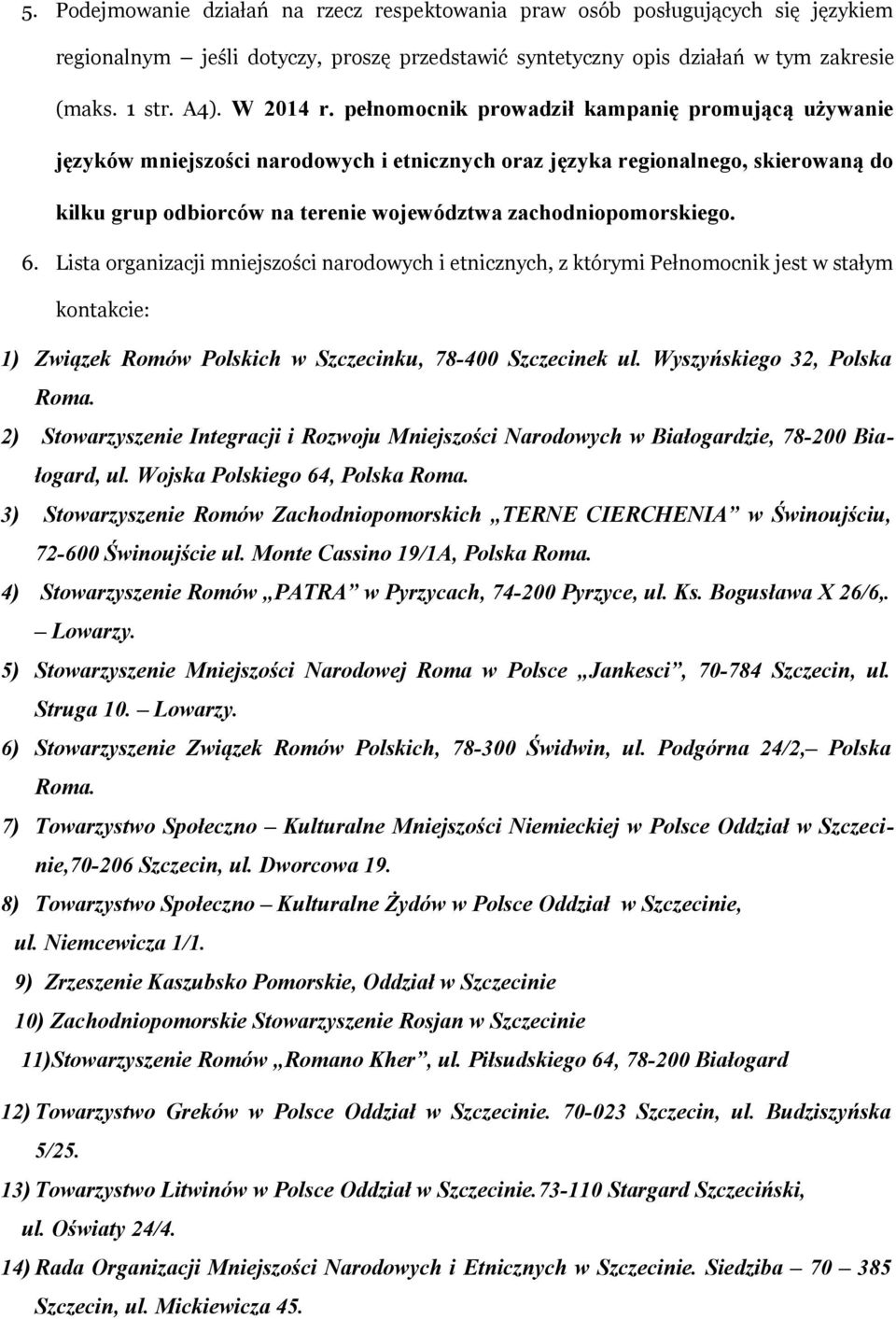 6. Lista organizacji mniejszości narodowych i etnicznych, z którymi Pełnomocnik jest w stałym kontakcie: 1) Związek Romów Polskich w Szczecinku, 78-400 Szczecinek ul. Wyszyńskiego 32, Polska Roma.