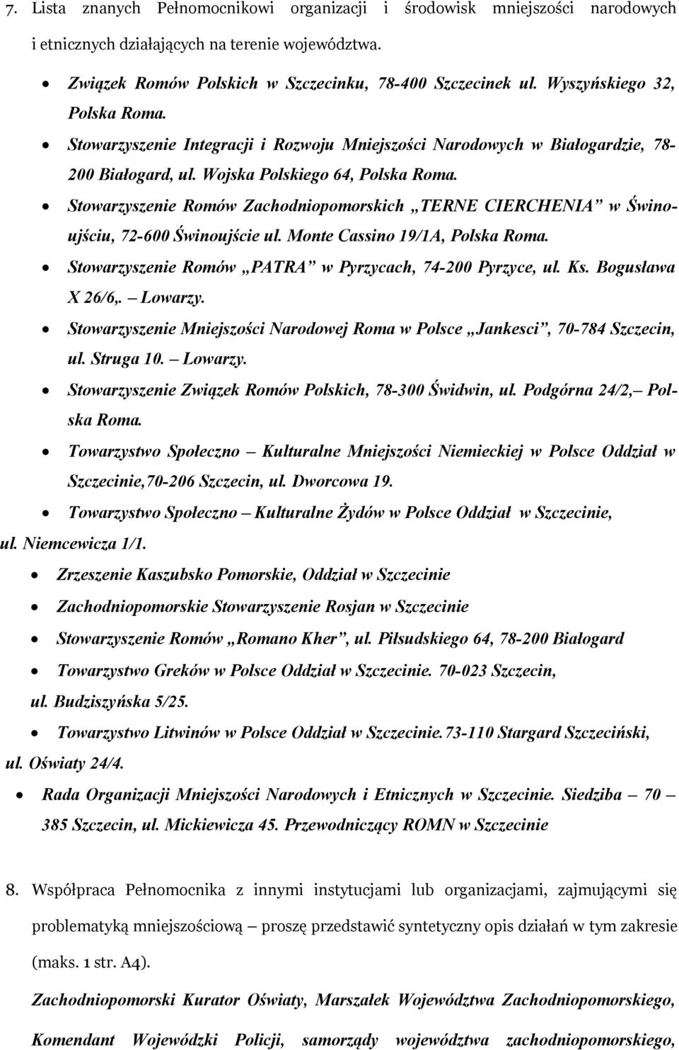 Stowarzyszenie Romów Zachodniopomorskich TERNE CIERCHENIA w Świnoujściu, 72-600 Świnoujście ul. Monte Cassino 19/1A, Polska Roma. Stowarzyszenie Romów PATRA w Pyrzycach, 74-200 Pyrzyce, ul. Ks.