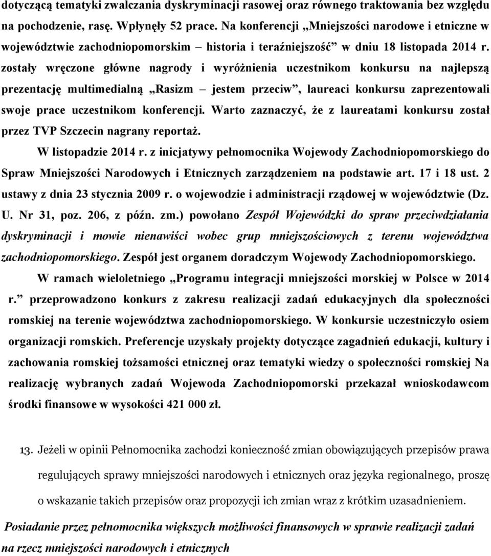 zostały wręczone główne nagrody i wyróżnienia uczestnikom konkursu na najlepszą prezentację multimedialną Rasizm jestem przeciw, laureaci konkursu zaprezentowali swoje prace uczestnikom konferencji.