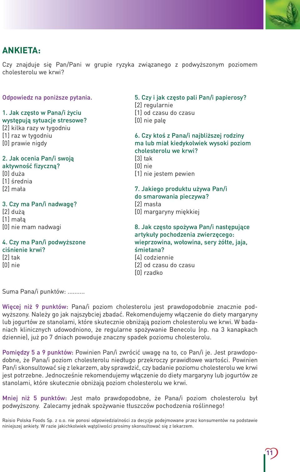 [2] dużą [1] małą [0] nie mam nadwagi 4. Czy ma Pan/i podwyższone ciśnienie krwi? [2] tak [0] nie 5. Czy i jak często pali Pan/i papierosy? [2] regularnie [1] od czasu do czasu [0] nie palę 6.