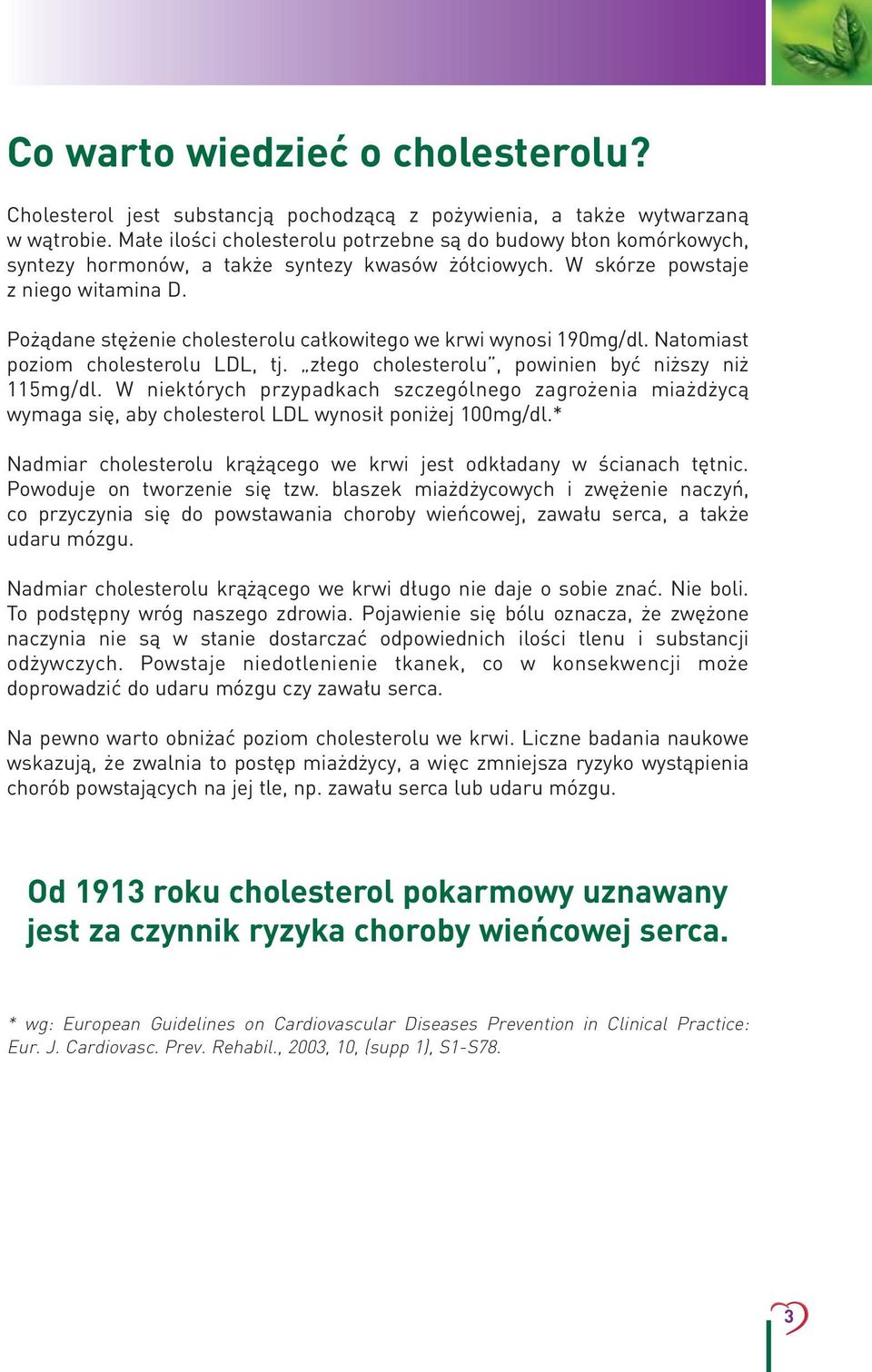 Pożądane stężenie cholesterolu całkowitego we krwi wynosi 190mg/dl. Natomiast poziom cholesterolu LDL, tj. złego cholesterolu, powinien być niższy niż 115mg/dl.