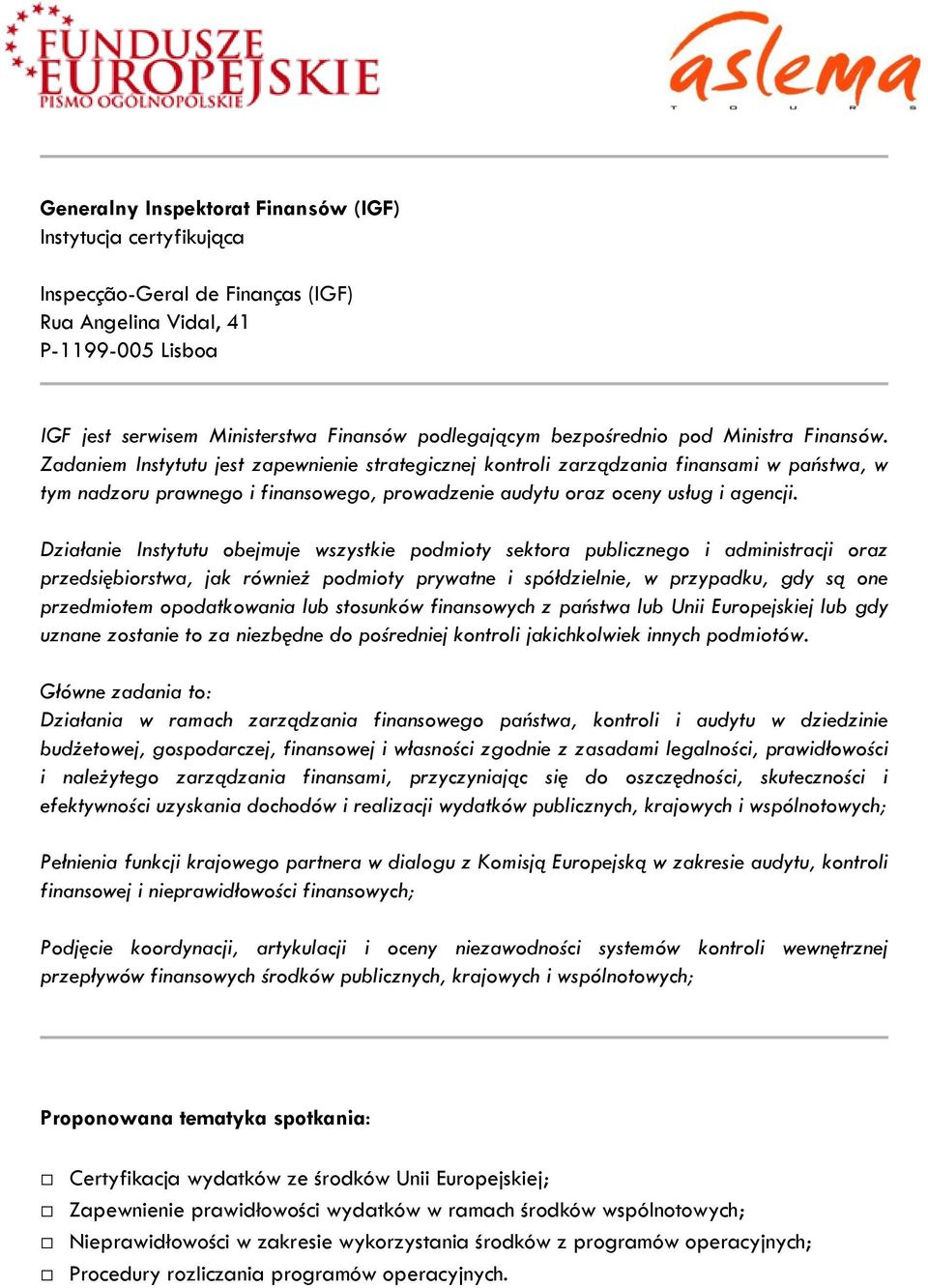 Zadaniem Instytutu jest zapewnienie strategicznej kontroli zarządzania finansami w państwa, w tym nadzoru prawnego i finansowego, prowadzenie audytu oraz oceny usług i agencji.