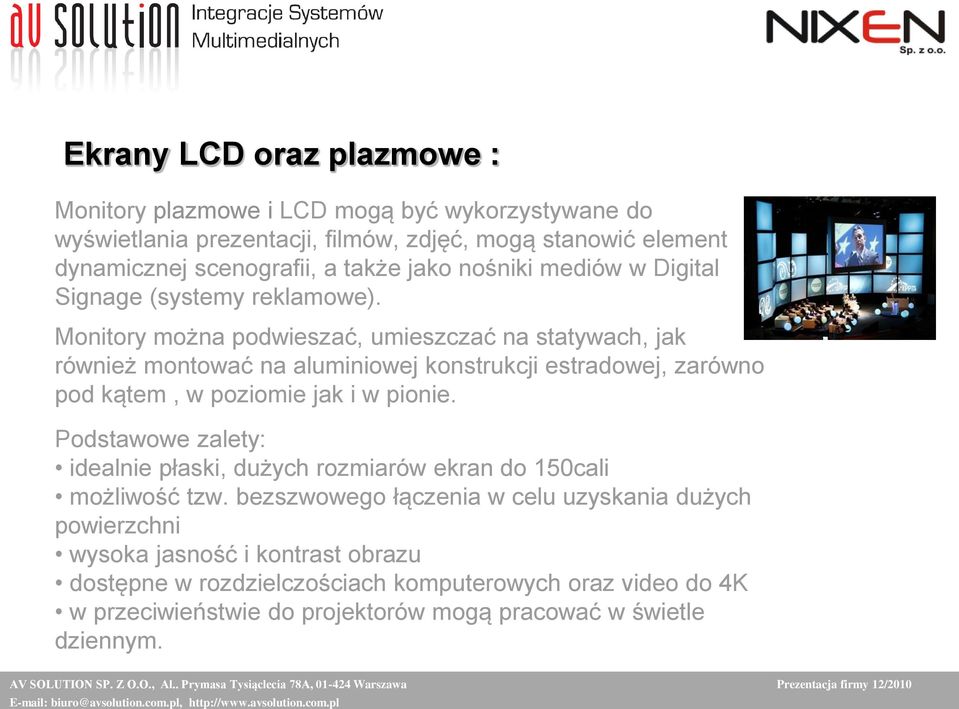 Monitory można podwieszać, umieszczać na statywach, jak również montować na aluminiowej konstrukcji estradowej, zarówno pod kątem, w poziomie jak i w pionie.