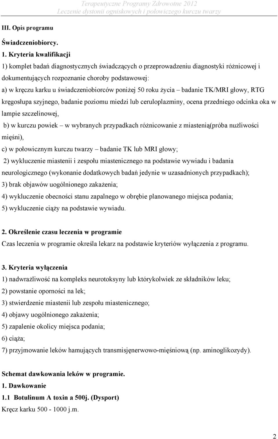 poniżej 50 roku życia badanie TK/MRI głowy, RTG kręgosłupa szyjnego, badanie poziomu miedzi lub ceruloplazminy, ocena przedniego odcinka oka w lampie szczelinowej, b) w kurczu powiek w wybranych