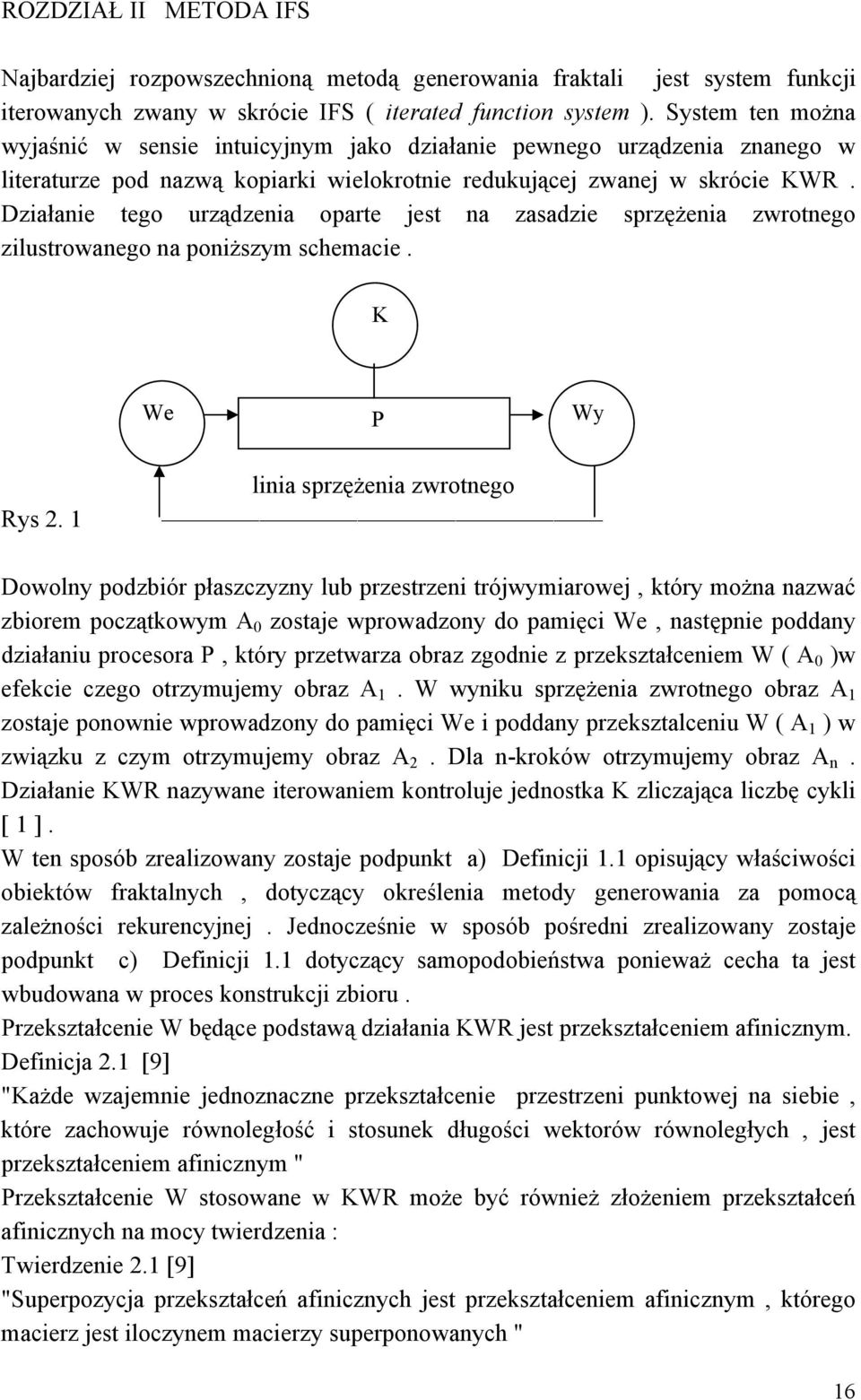 Działanie tego urządzenia oparte jest na zasadzie sprzężenia zwrotnego zilustrowanego na poniższym schemacie. K We P Wy linia sprzężenia zwrotnego Rys 2.