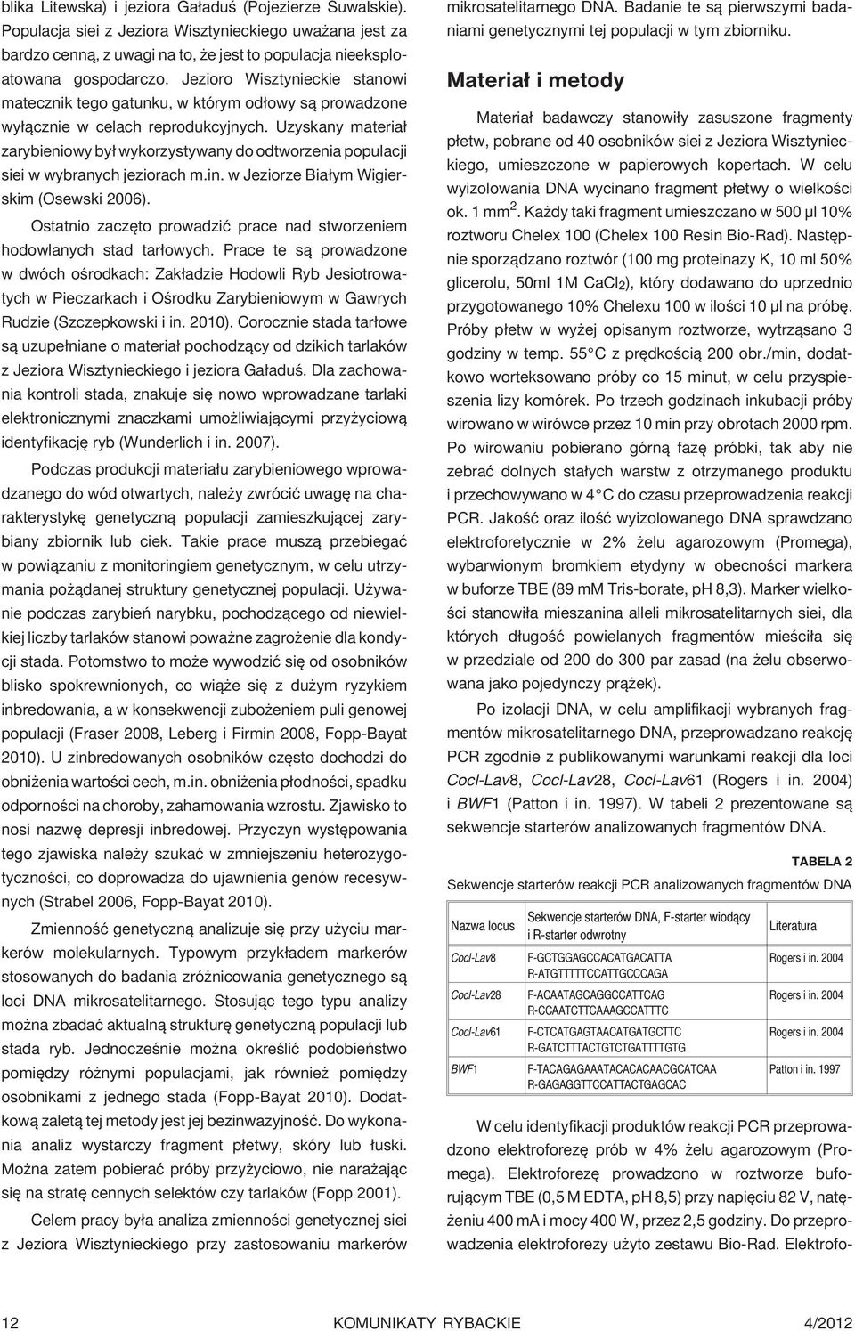 Uzyskany materia³ zarybieniowy by³ wykorzystywany do odtworzenia populacji siei w wybranych jeziorach m.in. w Jeziorze Bia³ym Wigierskim (Osewski 26).