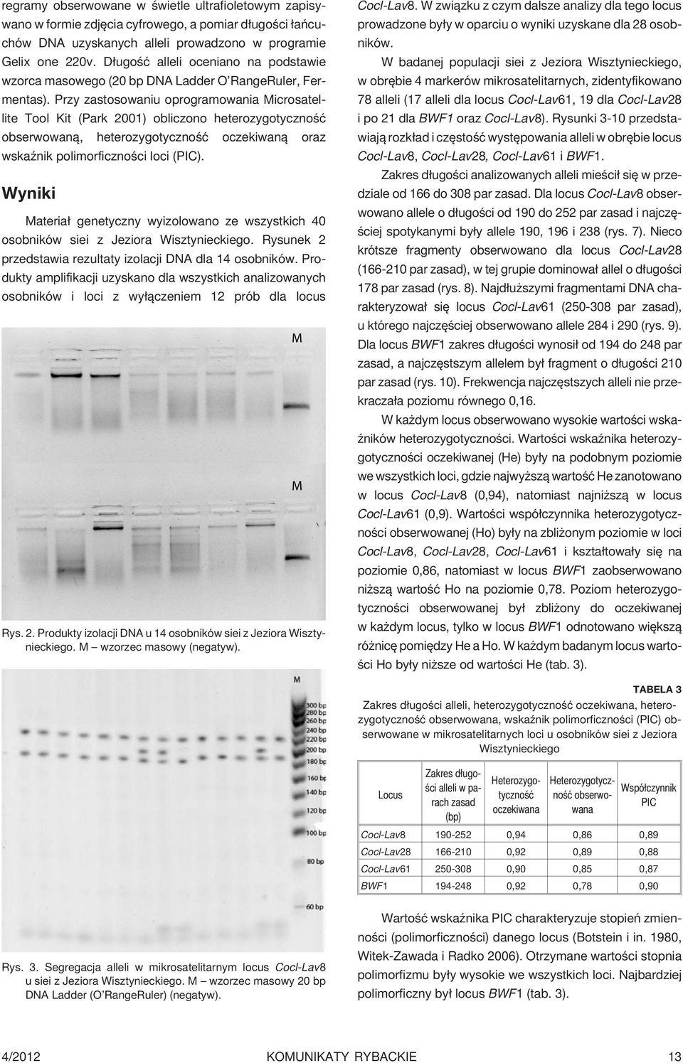 Przy zastosowaniu oprogramowania Microsatellite Tool Kit (Park 21) obliczono heterozygotycznoœæ obserwowan¹, heterozygotycznoœæ oczekiwan¹ oraz wskaÿnik polimorficznoœci loci (PIC).