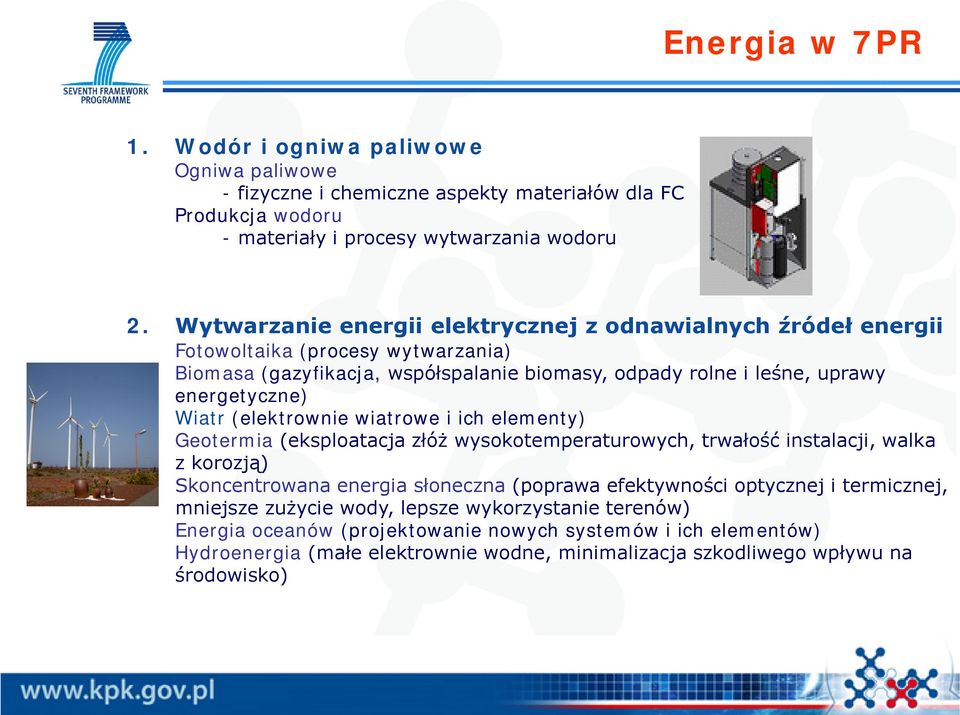 (elektrownie wiatrowe i ich elementy) Geotermia (eksploatacja złóż wysokotemperaturowych, trwałość instalacji, walka z korozją) Skoncentrowana energia słoneczna (poprawa efektywności