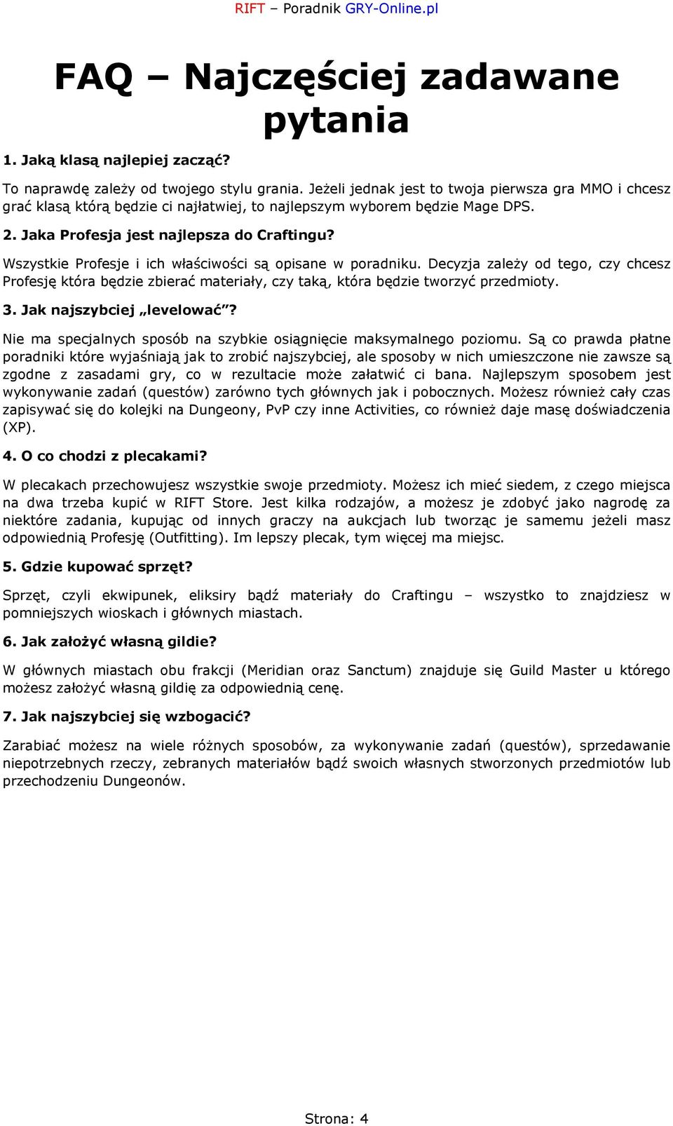 Wszystkie Profesje i ich właściwości są opisane w poradniku. Decyzja zależy od tego, czy chcesz Profesję która będzie zbierać materiały, czy taką, która będzie tworzyć przedmioty. 3.
